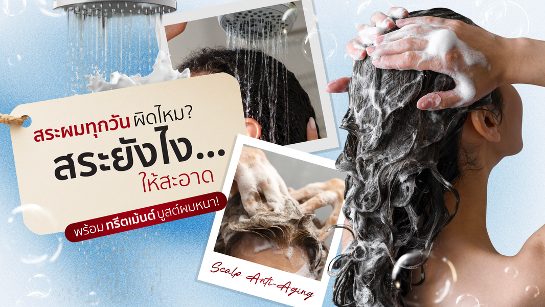 สระผมทุกวันผิดไหม? สระยังไง..ให้สะอาด พร้อมทรีตเม้นต์บูสต์ผมหนา!