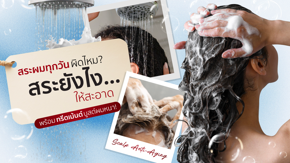 สระผมทุกวันผิดไหม? สระยังไง..ให้สะอาด พร้อมทรีตเม้นต์บูสต์ผมหนา!