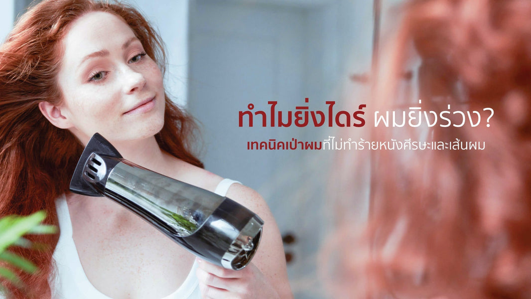 ไดร์ผม ไดร์ผิด อาจได้ผมเสีย!? เปลี่ยนวิธีไดร์ผมแบบไม่ทำร้ายหนังศีรษะและเส้นผม