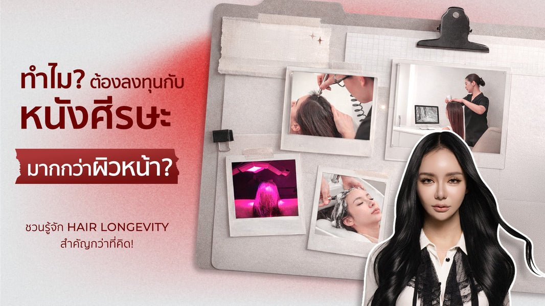ทำไมต้องลงทุนกับหนังศีรษะมากกว่าผิวหน้า? ชวนรู้จัก Hair Longevity สำคัญกว่าที่คิด!